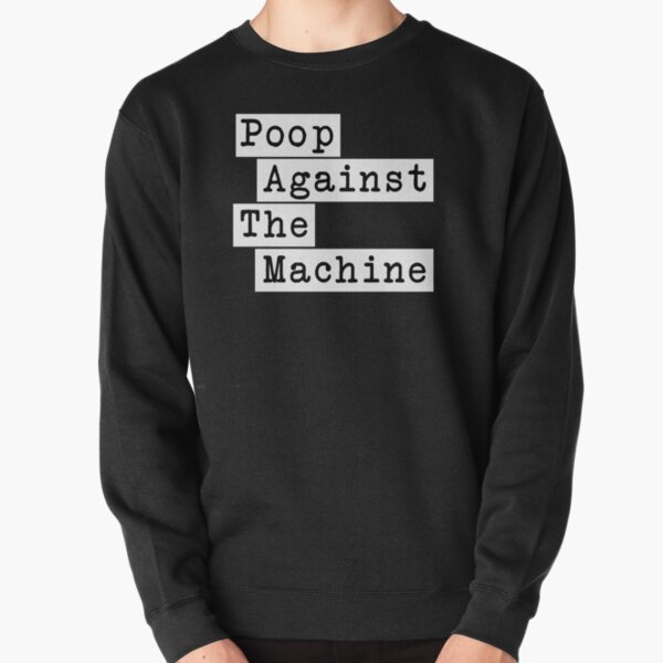 Poop Against The Machine - Rage Against The Machine, RATM Parody, Invert Design Pullover Sweatshirt RB0812 product Offical rageagainstthemachine Merch