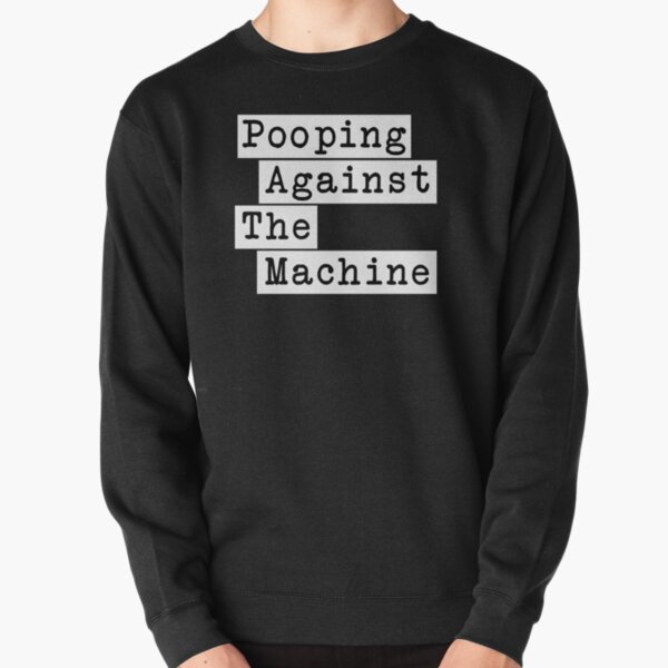Pooping Against The Machine - Rage Against The Machine, RATM Parody, Invert Design Pullover Sweatshirt RB0812 product Offical rageagainstthemachine Merch