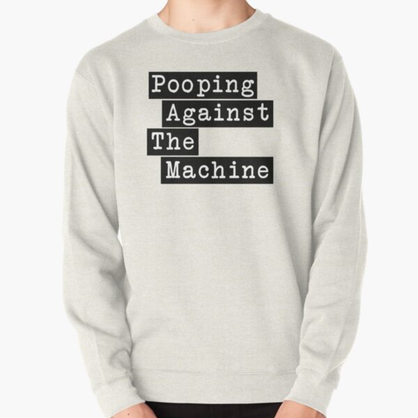 Pooping Against The Machine - Rage Against The Machine, RATM Parody Pullover Sweatshirt RB0812 product Offical rageagainstthemachine Merch